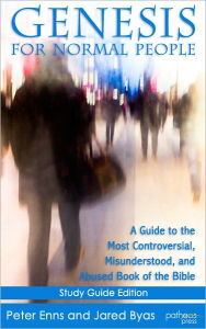Genesis for Normal People (Study Guide Edition): A Guide to the Most Controversial, Misunderstood, and Abused Book of the Bible