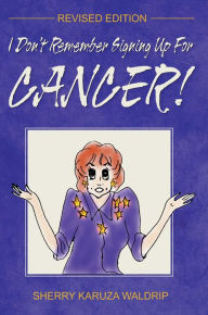 Title: I Don't Remember Signing Up For Cancer!, Author: Sherry Waldrip