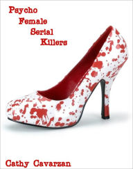 Title: Psycho Female Serial Killers, Author: Cathy Cavarzan