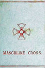 The Masculine Cross A History of Ancient and Modern Crosses and Their Connection with the Mysteries of Sex Worship; Also an Account of the Kindred Phases of Phallic Faiths and Practices