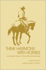 Title: Think Harmony: An In-Depth Study of Horse/Man Relationship, Author: Ray Hunt