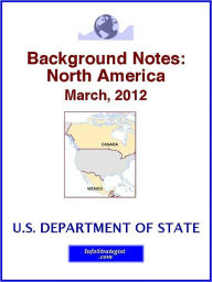 Title: Background Notes: North America, March, 2012, Author: U.S. Department of State