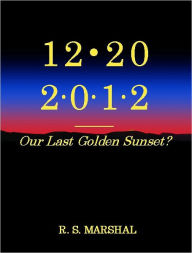 Title: 12-20-2012; Our Last Golden Sunset?, Author: R. S. Marshal