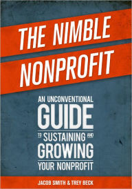 Title: The Nimble Nonprofit: An Unconventional Guide to Sustaining and Growing Your Nonprofit, Author: Jacob Smith