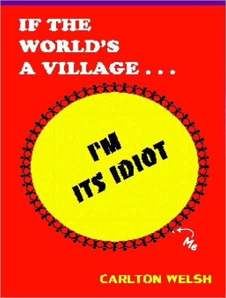 If the World's a Village, I'm Its Idiot