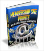 Membership Site Profits Discover How To Start Your Very Own Successful Membership Site Today