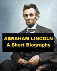 Abraham Lincoln - A Short Biography