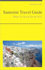 Title: Santorini, Greece Travel Guide - What To See & Do, Author: Donald Cooke