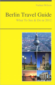 Title: Berlin, Germany Travel Guide - What To See & Do, Author: Nathan Wilson