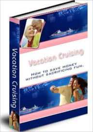 Title: Vacation Cruising - How To Save Money Without Sacrificing Fun, Author: Mike morley