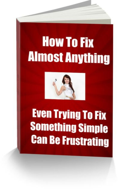 how-to-fix-almost-anything-even-trying-to-fix-something-simple-can-be