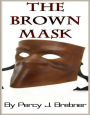 The Brown Mask: A Thriller, Mystery/Detective Classic By Percy J. Brebner! AAA+++