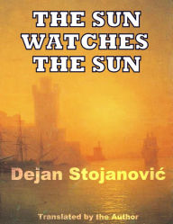 Title: The Sun Watches the Sun, Author: Dejan Stojanovic