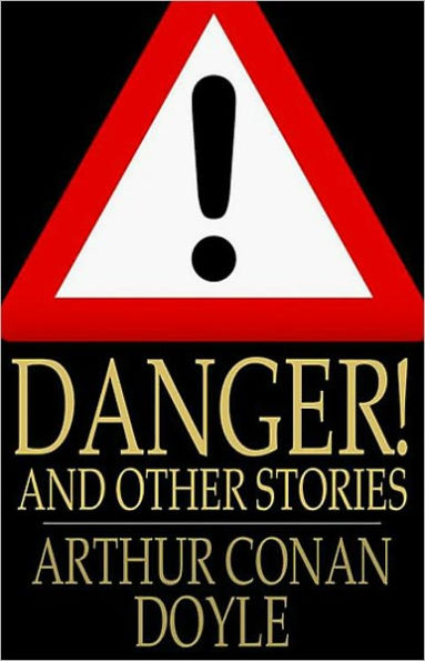 Danger! and Other Stories: A Fiction and Literature Classic By Arthue Conan Doyle! AAA+++