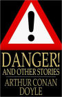 Danger! and Other Stories: A Fiction and Literature Classic By Arthue Conan Doyle! AAA+++