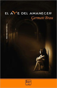 Title: El ave del amanecer, Author: German Brau