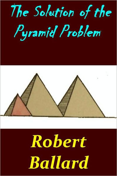 The Solution of the Pyramid Problem or, Pyramide Discoveries with a New Theory as to their Ancient Use (Illustrated with active TOC)