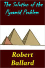 The Solution of the Pyramid Problem or, Pyramide Discoveries with a New Theory as to their Ancient Use (Illustrated with active TOC)
