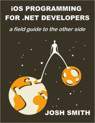 Title: iOS Programming for .NET Developers, Author: Josh Smith