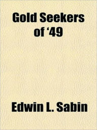 Title: Gold Seekers of 49, Author: Edwin L Sabin