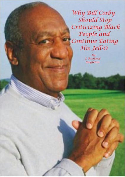 Why Bill Cosby Should Stop Criticizing Black People and Continue Eating His Jell-O