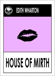 Title: Edith Wharton HOUSE OF MIRTH, THE HOUSE OF MIRTH (Edith Wharton Complete Collected Works -- All Major Works) Wharton Library, Author: Edith Wharton