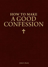 Title: How to Make a Good Confession, Author: Fr. John A. Kane