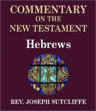 Title: Sutcliffe's Commentary on the Old & New Testaments - Book of Hebrews, Author: Rev. Joseph Sutcliffe A.M.