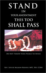 Title: Stand In Your Anointment This Too Shall Pass, Author: Rev. Louise Malbon-Reddix MPC RN CCRN