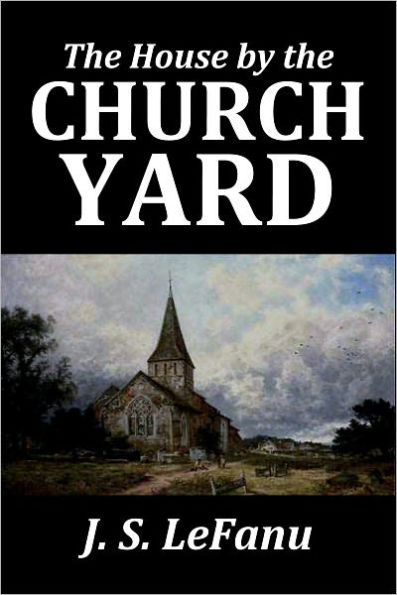 The House by the Churchyard by Joseph Sheridan Le Fanu