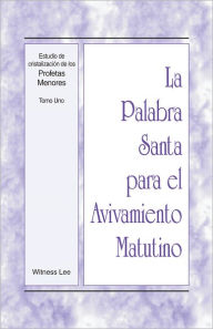 Title: La Palabra Santa para el Avivamiento Matutino - Estudio de cristalizacion de los Profetas Menores, Tomo 1, Author: Witness Lee
