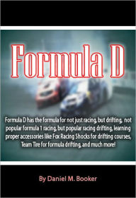 Formula D: Formula D has the formula for not just racing, but drifting, not popular formula 1 racing, but popular racing drifting, learning proper accessories like fox racing shocks for drifting courses, Team Tire for formula drifting, and much more!