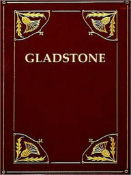 The Life of William Ewart Gladstone, Volumes I-III (of III)