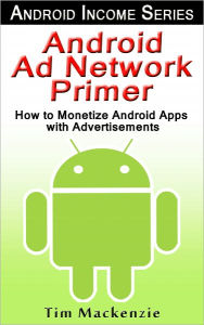 Title: Android Ad Network Primer: How to Monetize Android Apps with Advertisements, Author: Tim Mackenzie