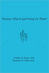 Title: Mommy, What Is God Doing Up There?, Author: Renea Gott