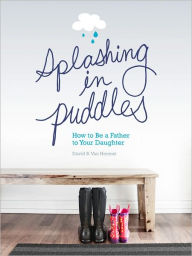 Title: Splashing in Puddles: How to Be a Father to Your Daughter, Author: David B. Van Heemst