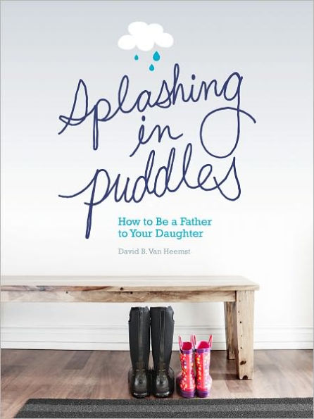 Splashing in Puddles: How to Be a Father to Your Daughter