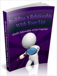 Title: Building A Relationship With Your List - How To Build Stronger Bonds, Instill Stronger Credibility And Increase Your Opt-In List Response With Relative Ease!, Author: Joye Bridal