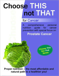 Title: Choose this not that for Prostate Cancer, Author: Personal Remedies LLC
