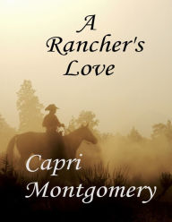 Title: A Rancher's Love, Author: Capri Montgomery