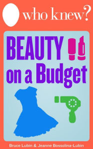 Title: Who Knew? Beauty on a Budget: Save Money on Clothing, Make-Up, and Other Beauty Supplies with Do-It-Yourself Tips, Author: Bruce Lubin