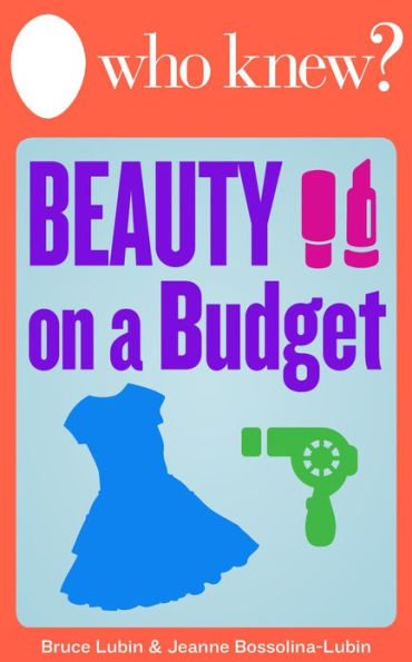 Who Knew? Beauty on a Budget: Save Money on Clothing, Make-Up, and Other Beauty Supplies with Do-It-Yourself Tips