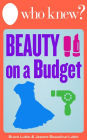Who Knew? Beauty on a Budget: Save Money on Clothing, Make-Up, and Other Beauty Supplies with Do-It-Yourself Tips