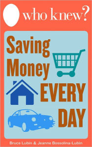 Title: Who Knew? Saving Money Every Day: Easy Ways to Spend Less Around Your Home without Sacrificing a Thing, Author: Bruce Lubin