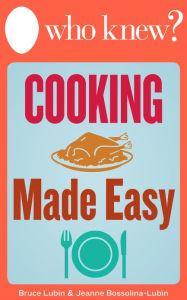 Title: Who Knew? Cooking Made Easy: The Best Tips and Tricks for Delicious Breakfasts, Lunches, and Family Dinners (and What to Do When You Mess It Up), Author: Bruce Lubin