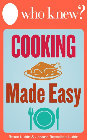 Who Knew? Cooking Made Easy: The Best Tips and Tricks for Delicious Breakfasts, Lunches, and Family Dinners (and What to Do When You Mess It Up)