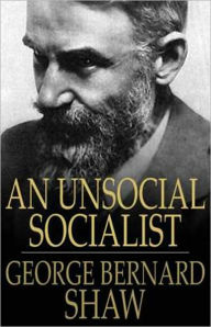 An Unsocial Socialist: A Fiction and Literature, Humor, Satire Classic By Bernard Shaw! AAA+++