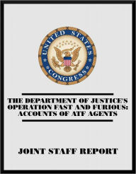 Title: The Department of Justice's Operation Fast and Furious: Accounts of ATF Agents, Author: United States House of Representatives Committee on Oversight and Government Reform