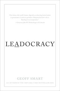 Title: Leadocracy: Hiring More Great Leaders (Like You) into Government, Author: Geoff Smart