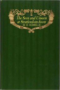 Title: The Seen and Unseen at Stratford-On-Avon - A Fantasy, Author: W. D. Howells